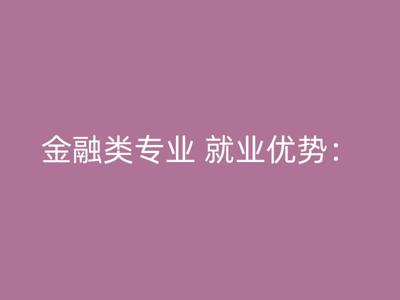 金融类专业 就业优势：