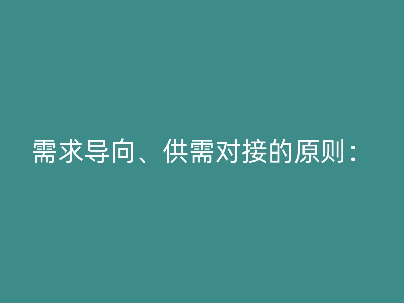 需求导向、供需对接的原则：