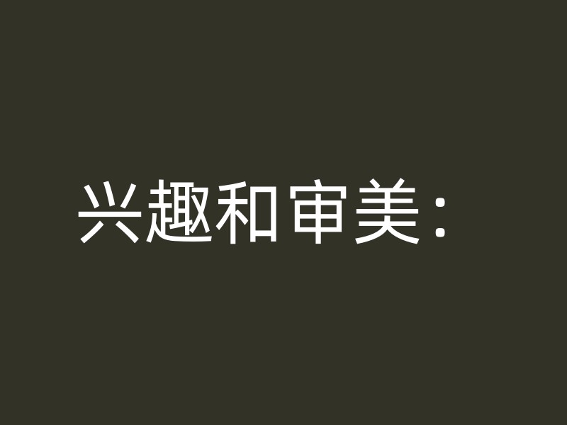 兴趣和审美：