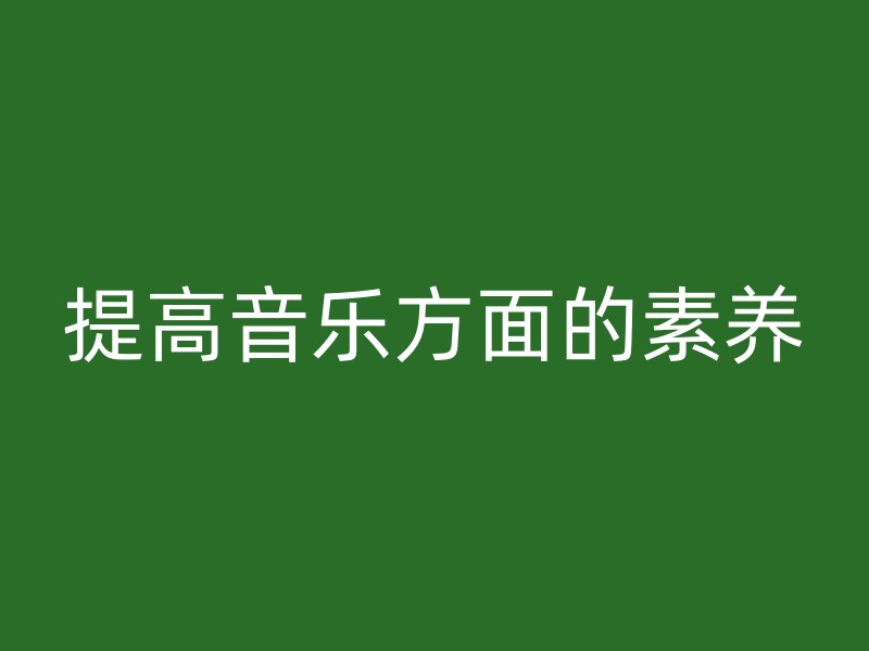 提高音乐方面的素养