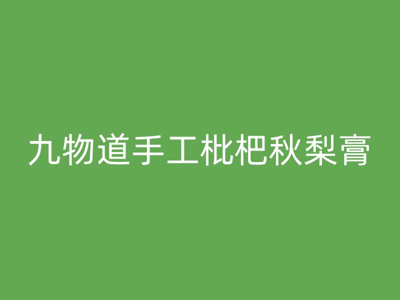 九物道手工枇杷秋梨膏