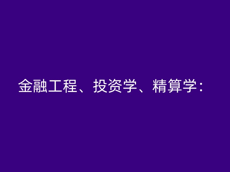 金融工程、投资学、精算学：