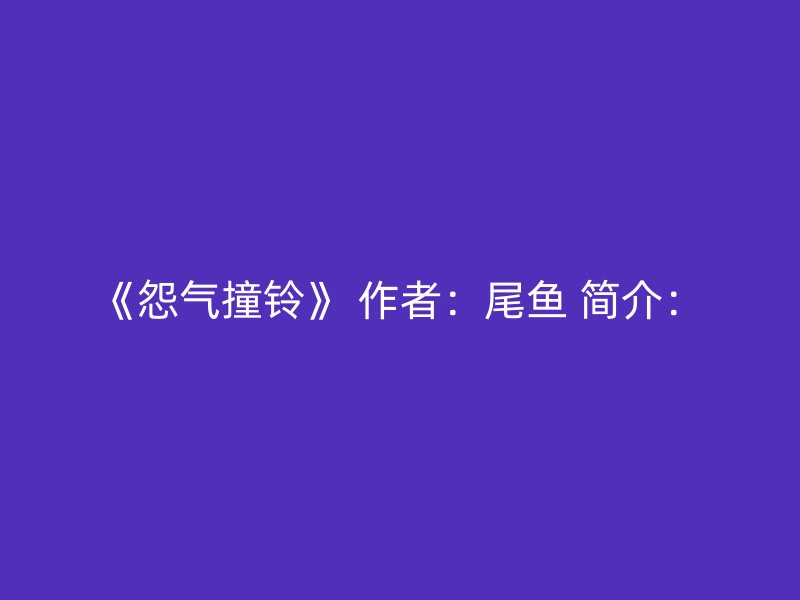 《怨气撞铃》 作者：尾鱼 简介：