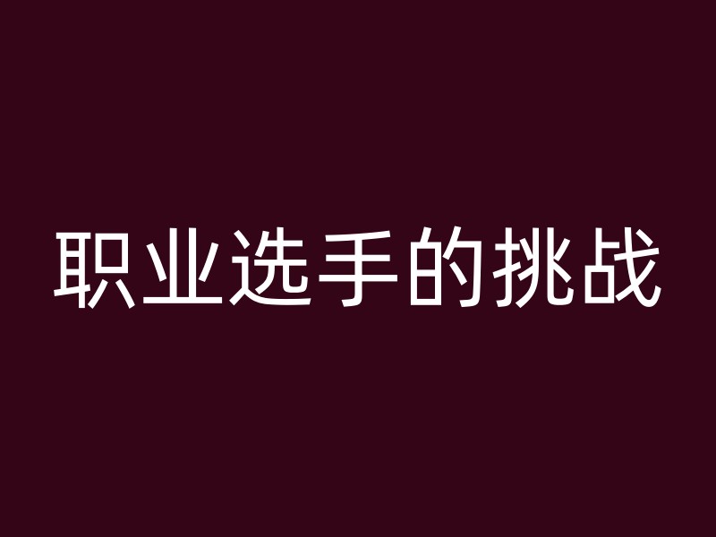 职业选手的挑战