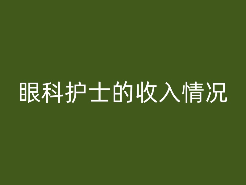 眼科护士的收入情况