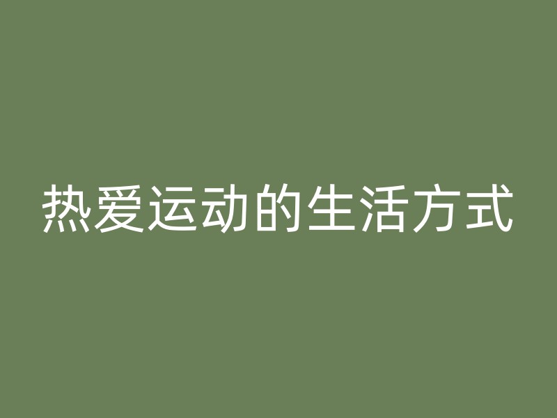 热爱运动的生活方式