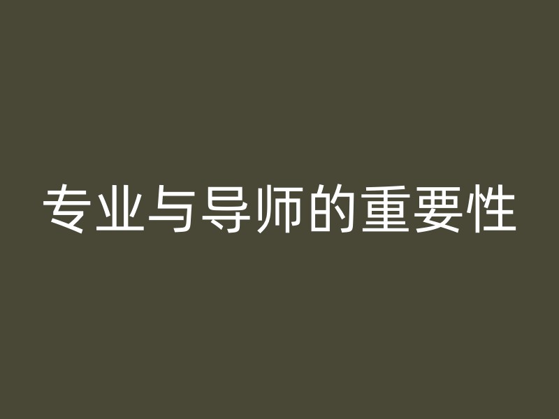 专业与导师的重要性