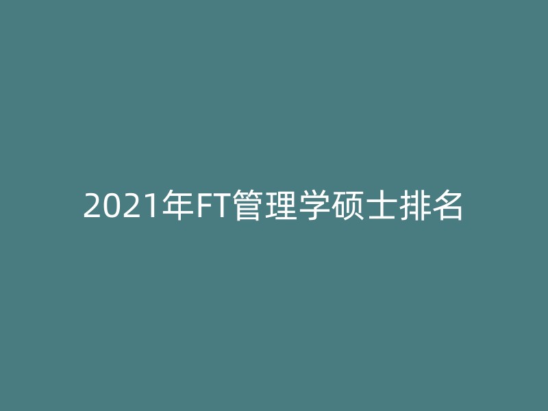 2021年FT管理学硕士排名