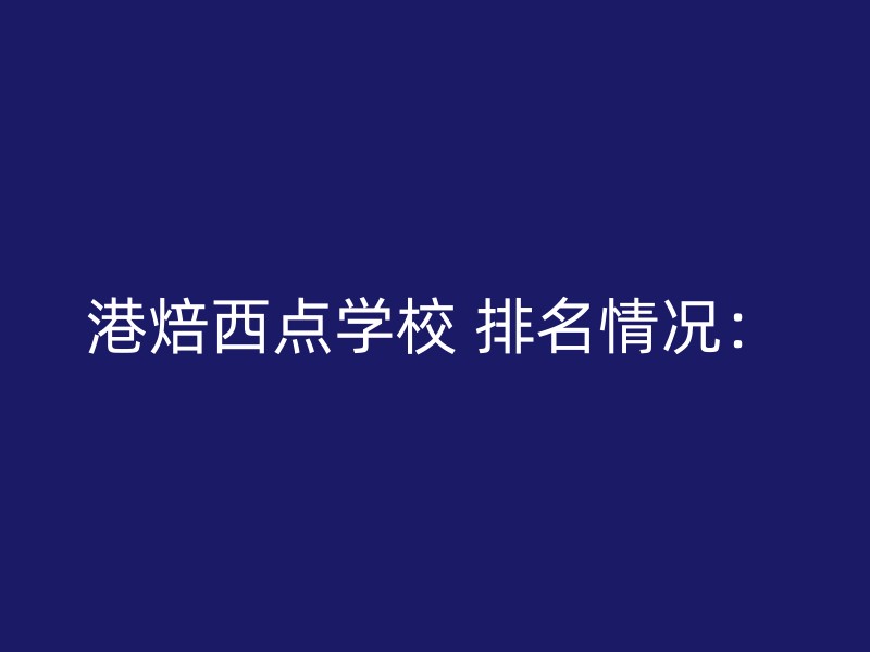 港焙西点学校 排名情况：