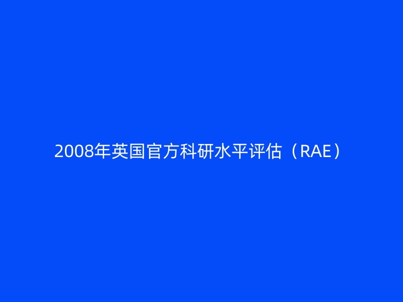 2008年英国官方科研水平评估（RAE）