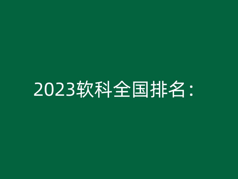 2023软科全国排名：