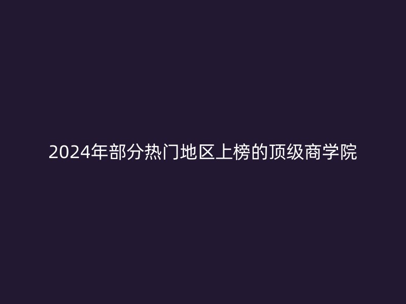 2024年部分热门地区上榜的顶级商学院