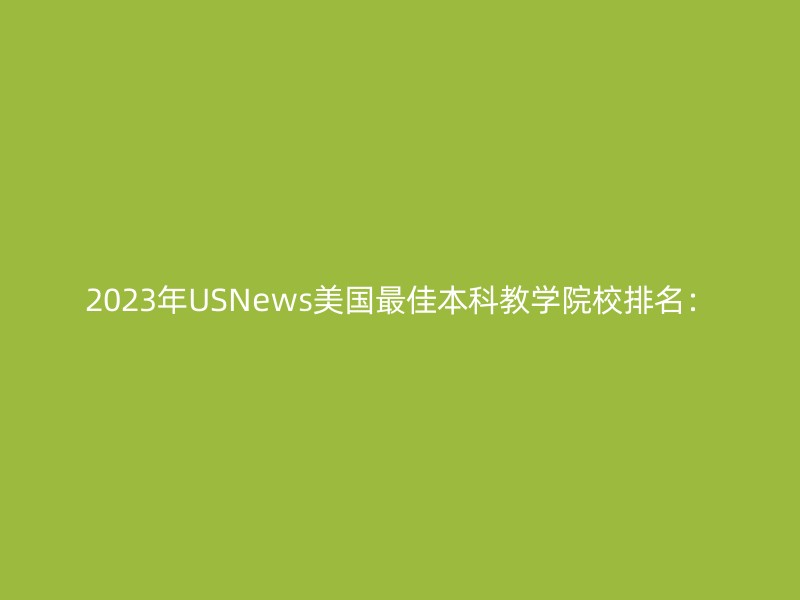 2023年USNews美国最佳本科教学院校排名：