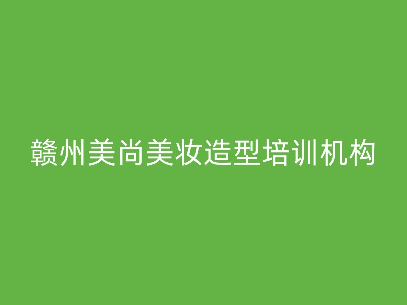 赣州美尚美妆造型培训机构