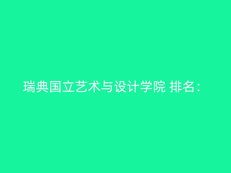 瑞典国立艺术与设计学院 排名：