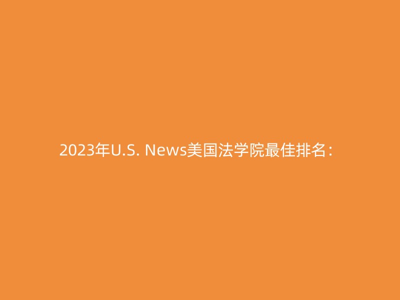 2023年U.S. News美国法学院最佳排名：