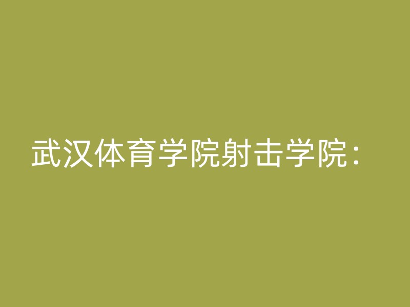 武汉体育学院射击学院：