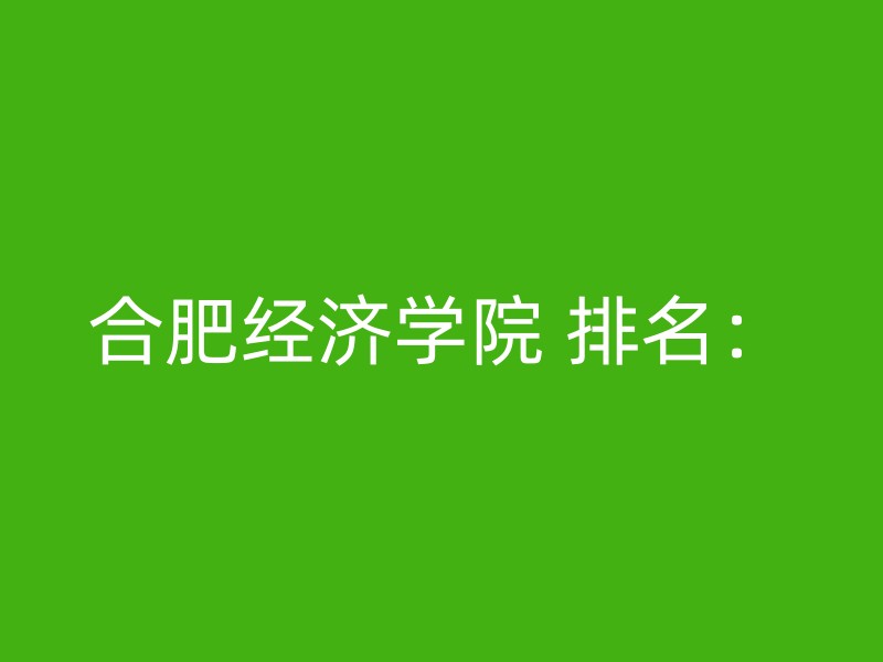 合肥经济学院 排名：