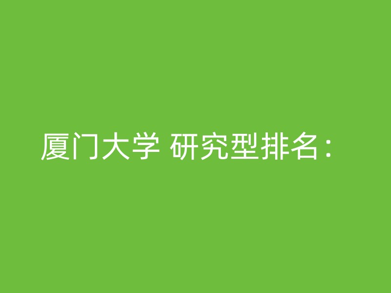 厦门大学 研究型排名：