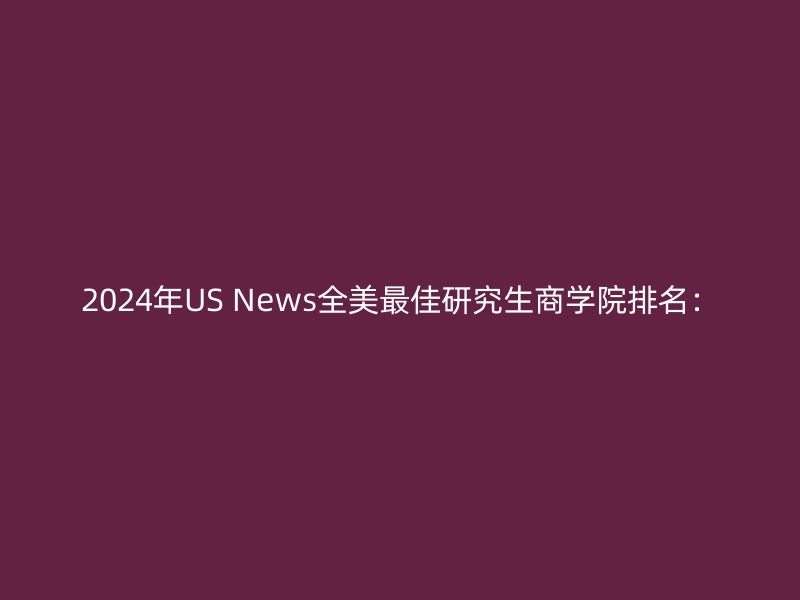 2024年US News全美最佳研究生商学院排名：