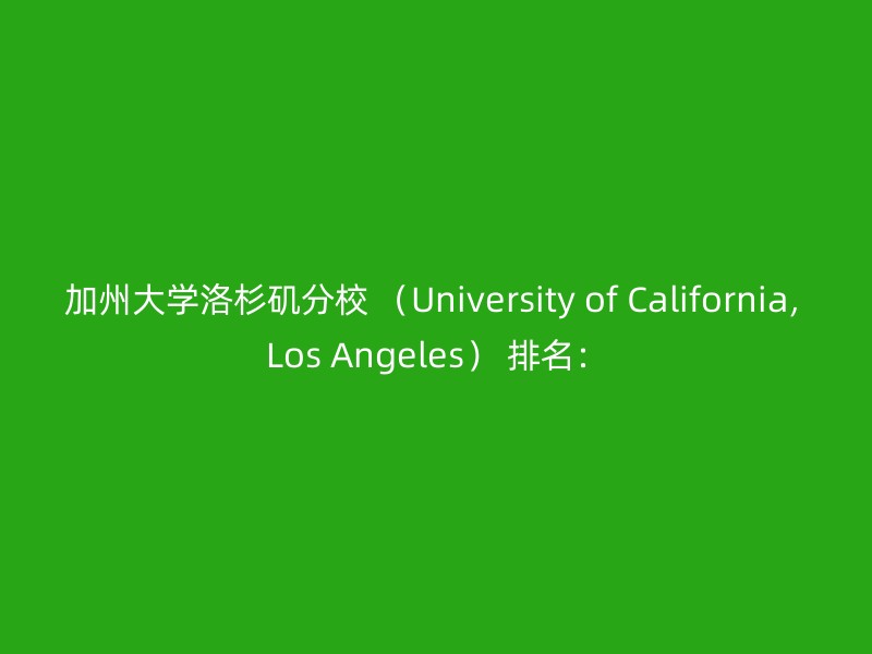 加州大学洛杉矶分校 （University of California, Los Angeles） 排名：