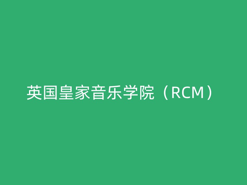 英国皇家音乐学院（RCM）