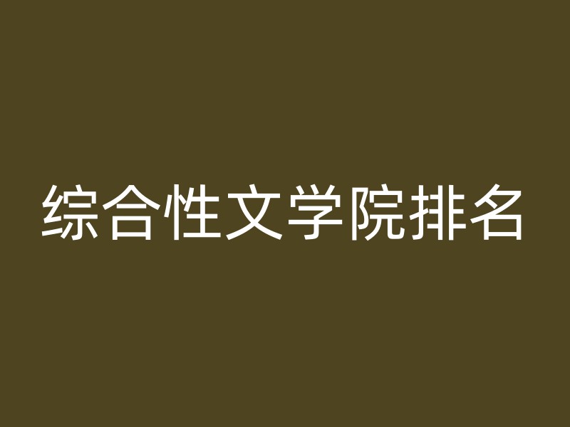 综合性文学院排名