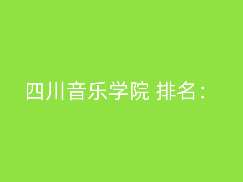 四川音乐学院 排名：