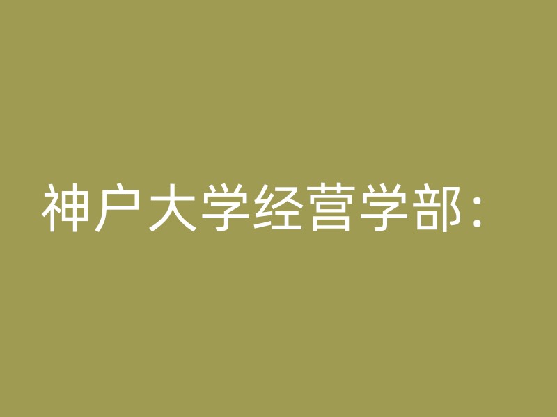 神户大学经营学部：