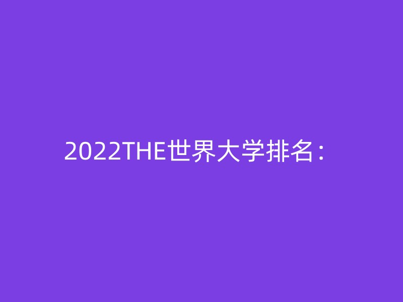 2022THE世界大学排名：