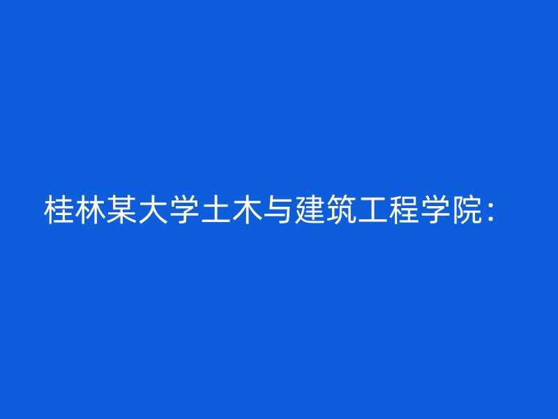 桂林某大学土木与建筑工程学院：