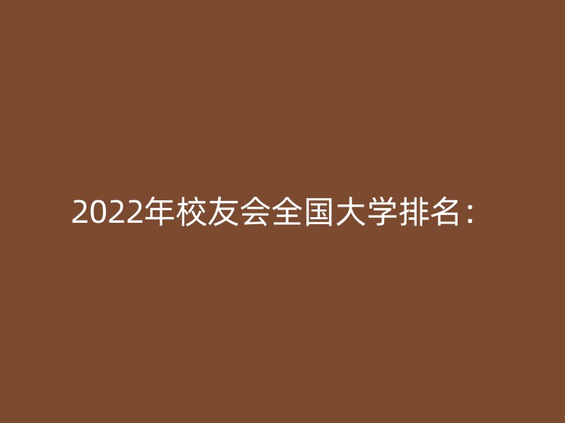 2022年校友会全国大学排名：