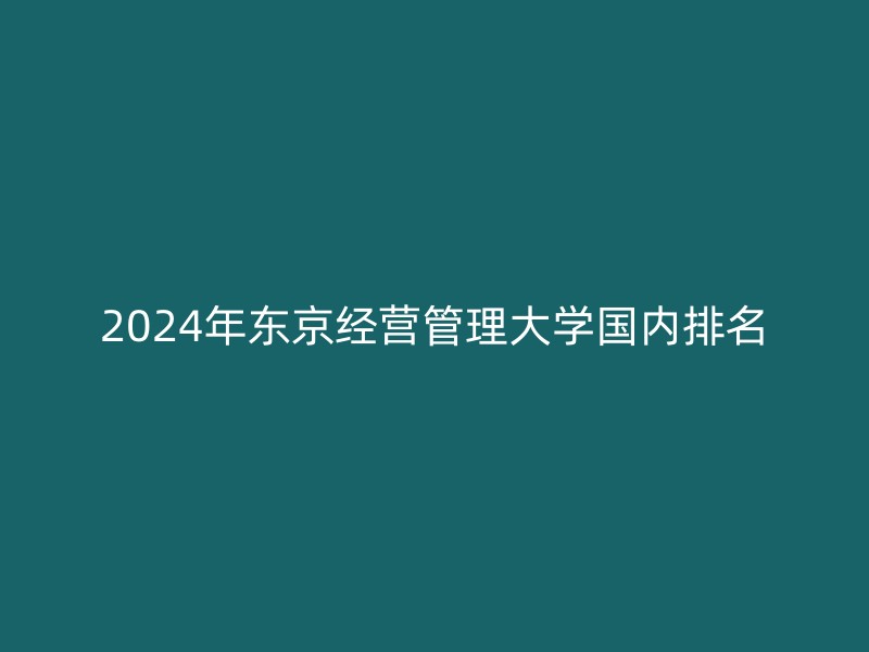 2024年东京经营管理大学国内排名