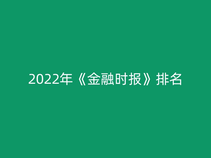 2022年《金融时报》排名