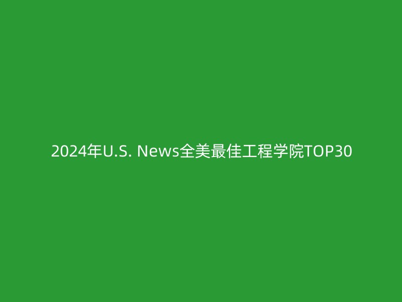 2024年U.S. News全美最佳工程学院TOP30