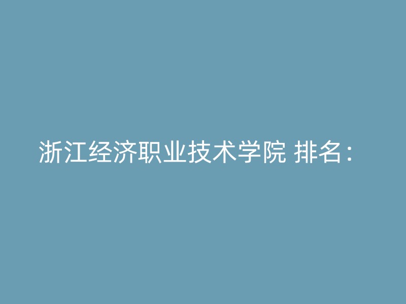 浙江经济职业技术学院 排名：