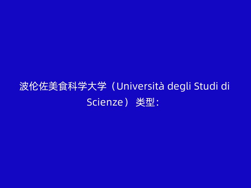 波伦佐美食科学大学（Università degli Studi di Scienze） 类型：