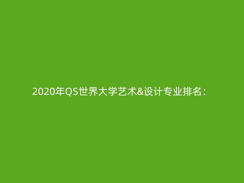 2020年QS世界大学艺术&设计专业排名：