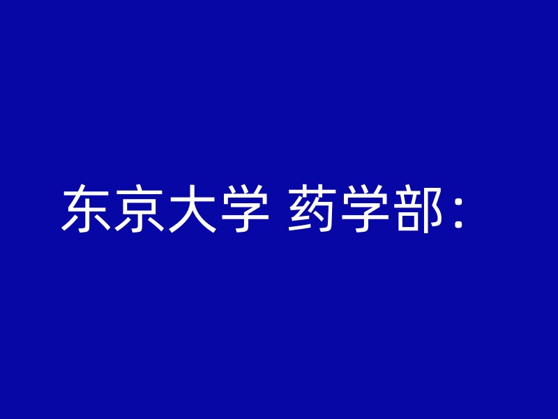 东京大学 药学部：