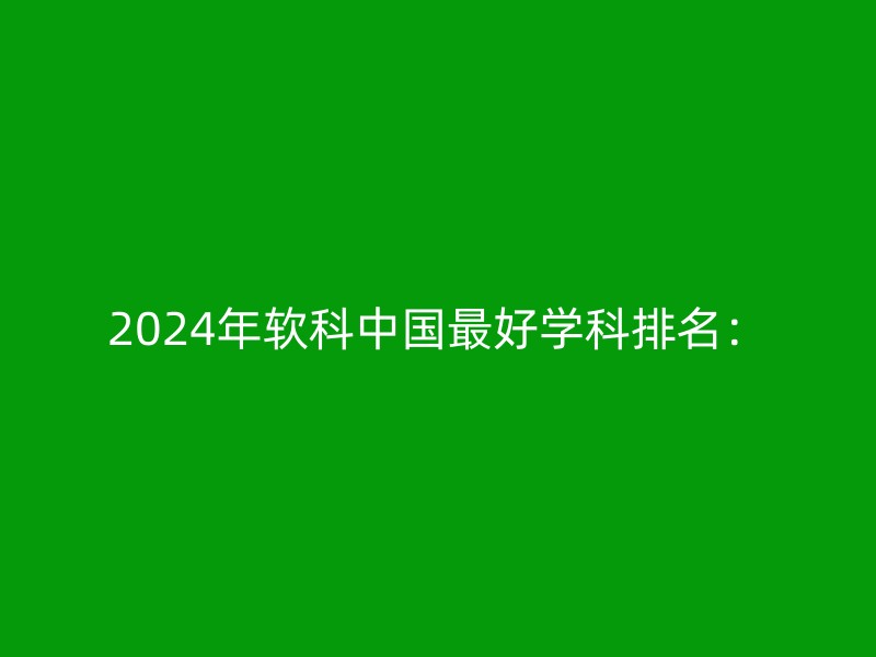 2024年软科中国最好学科排名：