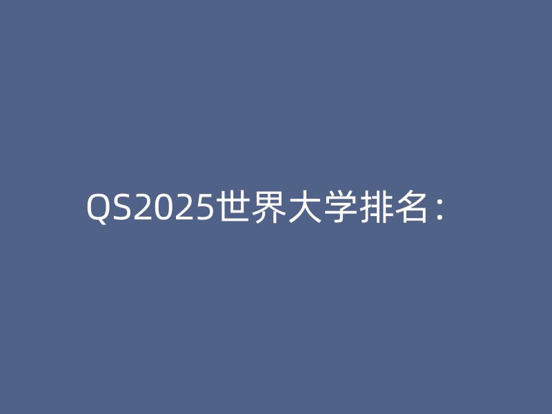 QS2025世界大学排名：