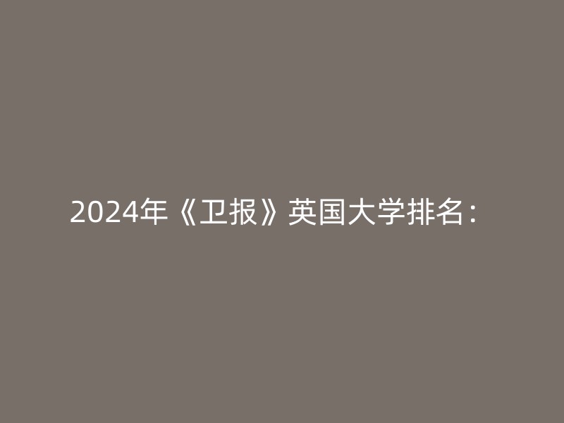 2024年《卫报》英国大学排名：