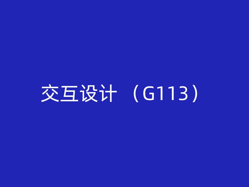 交互设计 （G113）