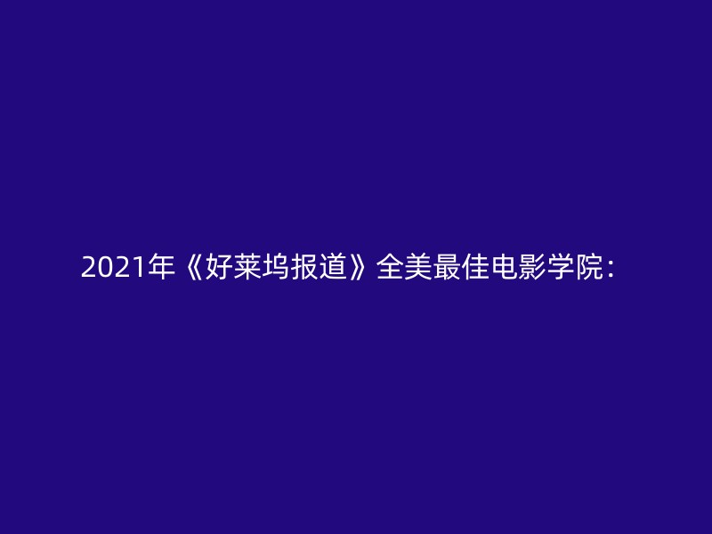 2021年《好莱坞报道》全美最佳电影学院：