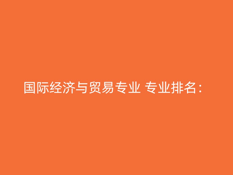 国际经济与贸易专业 专业排名：