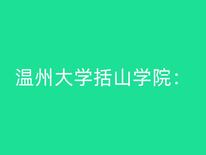 温州大学括山学院：