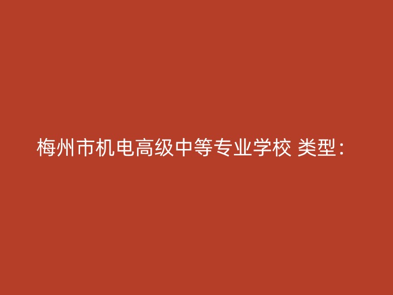 梅州市机电高级中等专业学校 类型：