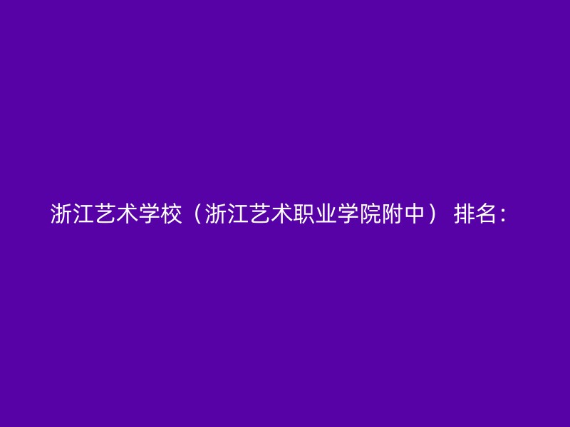 浙江艺术学校（浙江艺术职业学院附中） 排名：