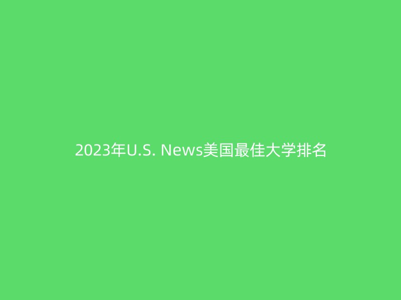 2023年U.S. News美国最佳大学排名