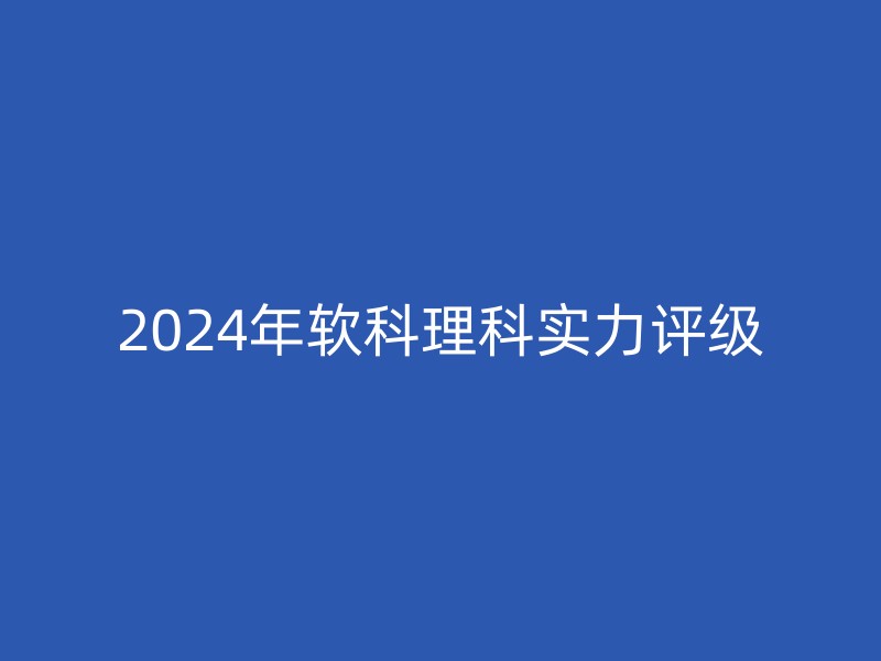 2024年软科理科实力评级